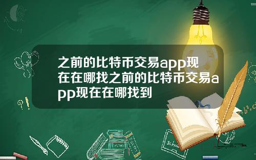 之前的比特币交易app现在在哪找之前的比特币交易app现在在哪找到