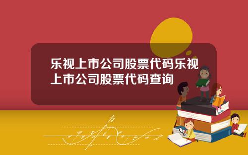 乐视上市公司股票代码乐视上市公司股票代码查询