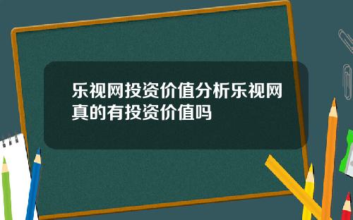 乐视网投资价值分析乐视网真的有投资价值吗