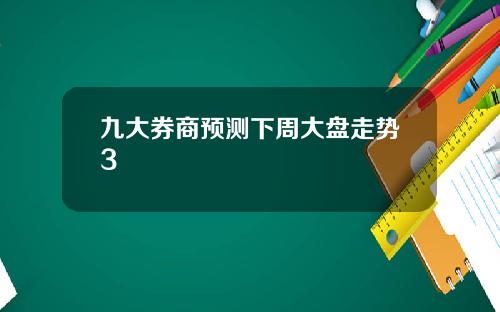 九大券商预测下周大盘走势3