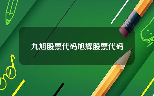 九旭股票代码旭辉股票代码