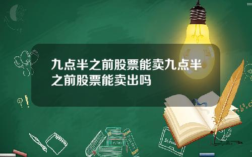 九点半之前股票能卖九点半之前股票能卖出吗