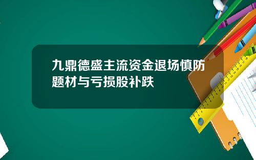 九鼎德盛主流资金退场慎防题材与亏损股补跌