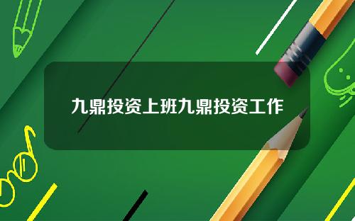 九鼎投资上班九鼎投资工作