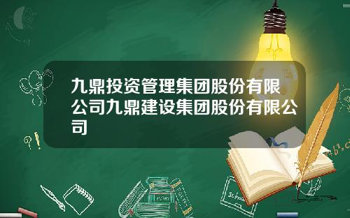九鼎投资管理集团股份有限公司九鼎建设集团股份有限公司