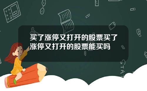 买了涨停又打开的股票买了涨停又打开的股票能买吗