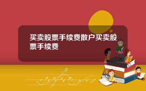 买卖股票手续费散户买卖股票手续费