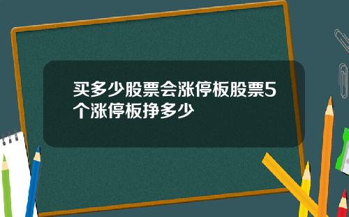 买多少股票会涨停板股票5个涨停板挣多少