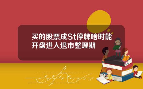 买的股票成St停牌啥时能开盘进入退市整理期