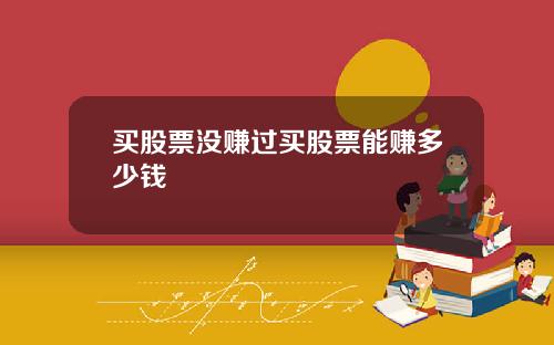 买股票没赚过买股票能赚多少钱