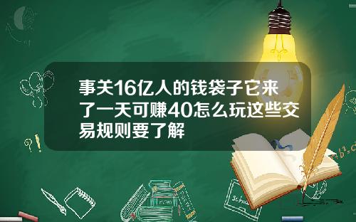事关16亿人的钱袋子它来了一天可赚40怎么玩这些交易规则要了解