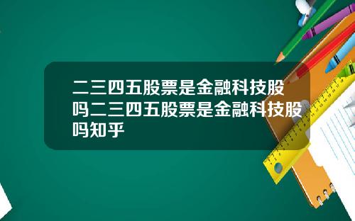 二三四五股票是金融科技股吗二三四五股票是金融科技股吗知乎