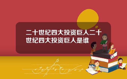 二十世纪四大投资巨人二十世纪四大投资巨人是谁