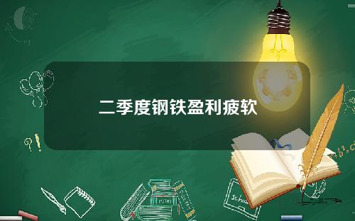 二季度钢铁盈利疲软