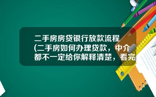二手房房贷银行放款流程 (二手房如何办理贷款，中介都不一定给你解释清楚，看完就懂了)