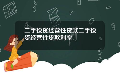 二手投资经营性贷款二手投资经营性贷款利率