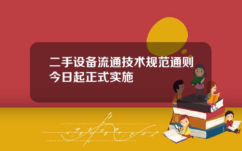 二手设备流通技术规范通则今日起正式实施