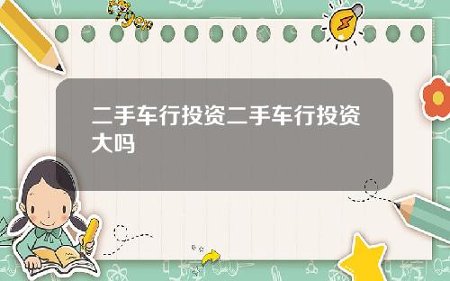 二手车行投资二手车行投资大吗