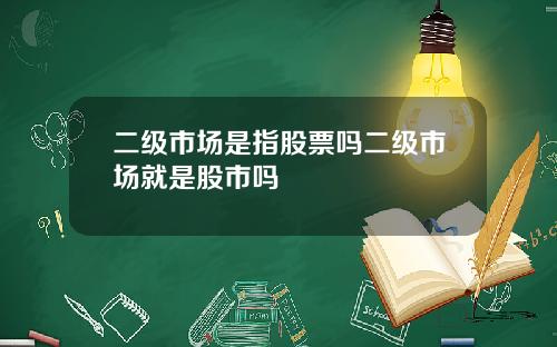 二级市场是指股票吗二级市场就是股市吗