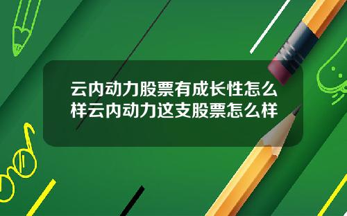云内动力股票有成长性怎么样云内动力这支股票怎么样
