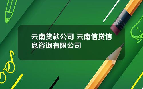 云南贷款公司 云南信贷信息咨询有限公司