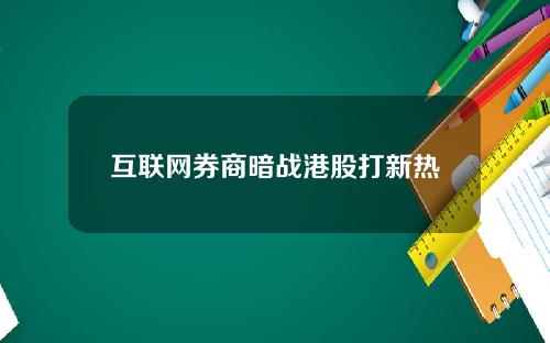 互联网券商暗战港股打新热