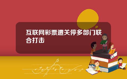 互联网彩票遭关停多部门联合打击