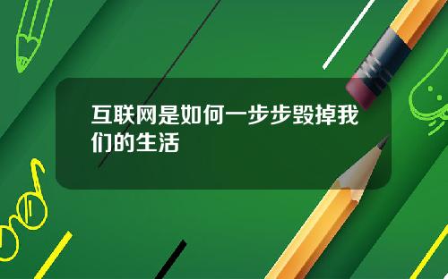互联网是如何一步步毁掉我们的生活