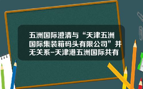 五洲国际澄清与“天津五洲国际集装箱码头有限公司”并无关系-天津港五洲国际共有多少员工