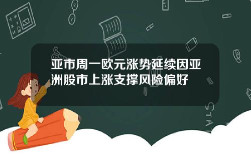 亚市周一欧元涨势延续因亚洲股市上涨支撑风险偏好