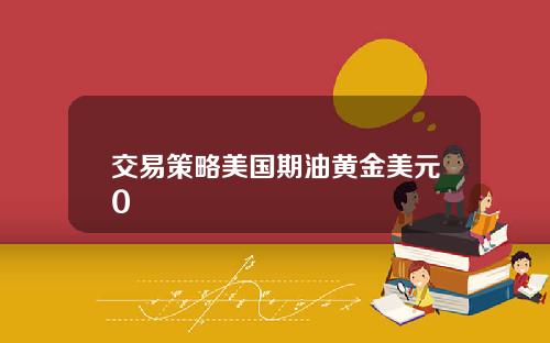 交易策略美国期油黄金美元0