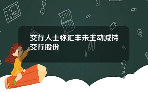 交行人士称汇丰未主动减持交行股份
