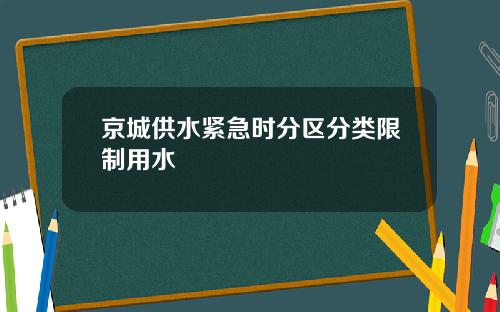 京城供水紧急时分区分类限制用水