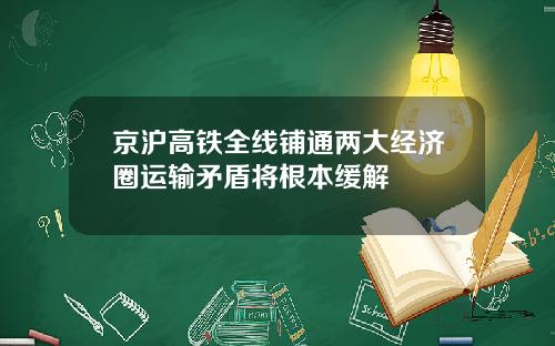 京沪高铁全线铺通两大经济圈运输矛盾将根本缓解