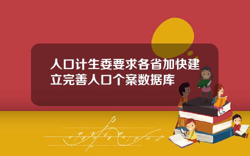 人口计生委要求各省加快建立完善人口个案数据库