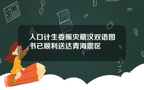 人口计生委赈灾藏汉双语图书已顺利送达青海震区
