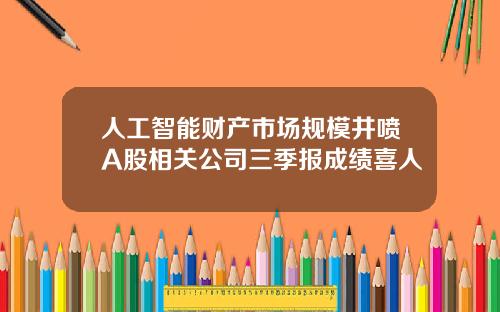 人工智能财产市场规模井喷A股相关公司三季报成绩喜人