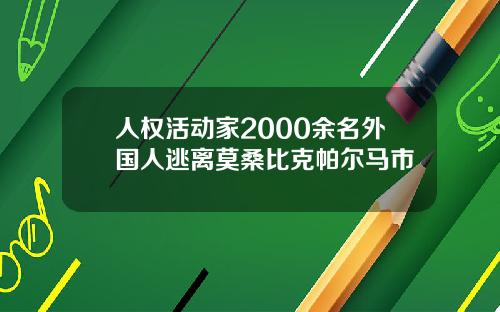 人权活动家2000余名外国人逃离莫桑比克帕尔马市