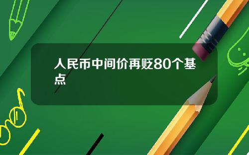 人民币中间价再贬80个基点