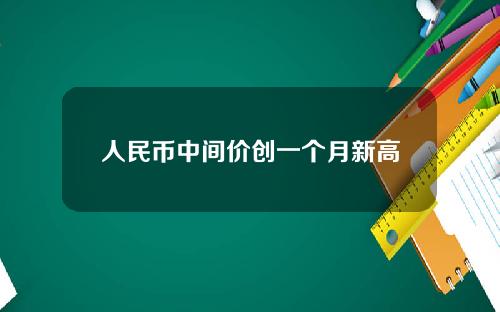 人民币中间价创一个月新高