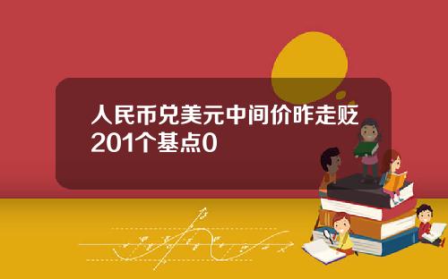 人民币兑美元中间价昨走贬201个基点0