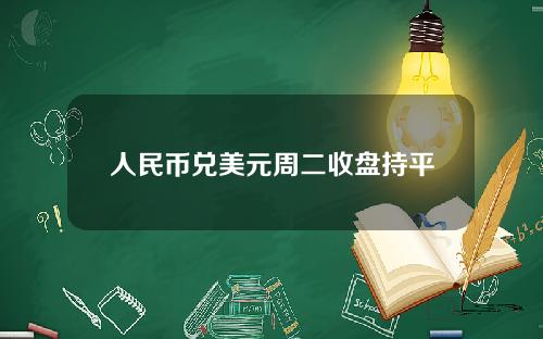人民币兑美元周二收盘持平