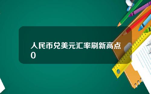 人民币兑美元汇率刷新高点0