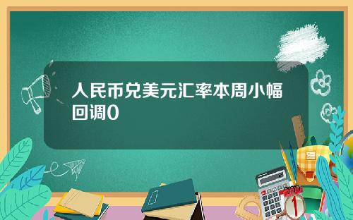 人民币兑美元汇率本周小幅回调0