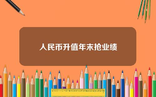 人民币升值年末抢业绩