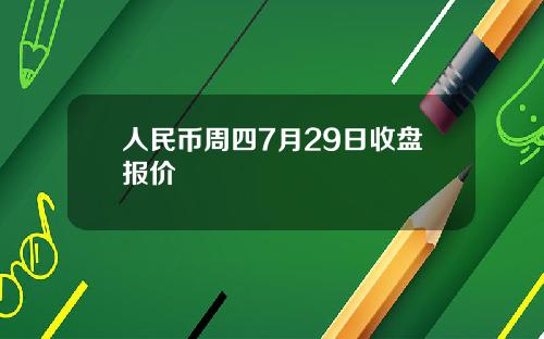 人民币周四7月29日收盘报价