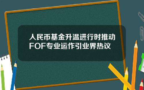 人民币基金升温进行时推动FOF专业运作引业界热议