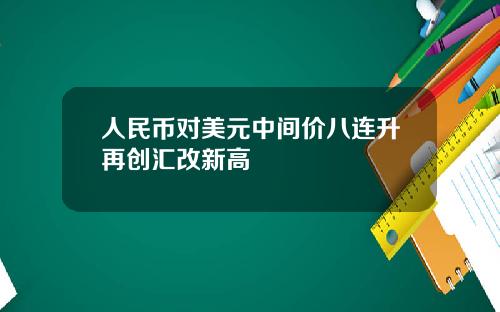 人民币对美元中间价八连升再创汇改新高