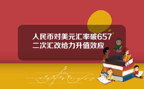 人民币对美元汇率破657二次汇改给力升值效应