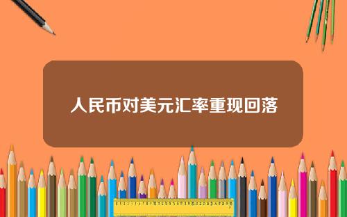 人民币对美元汇率重现回落